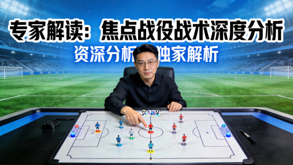 专家解读战术深度分析视频封面图，资深分析师解读焦点战役